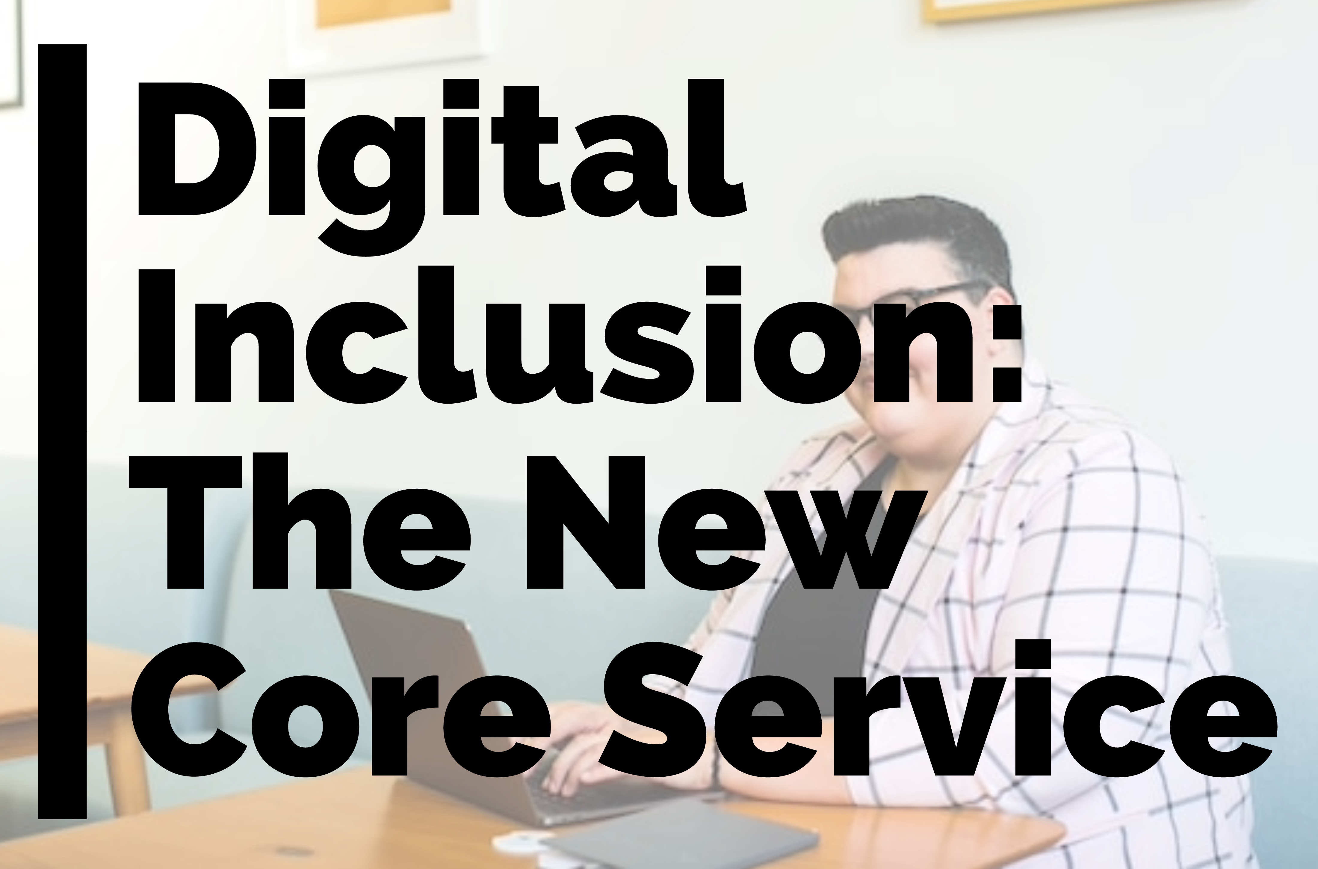 Digital Inclusion the New Core Service title card